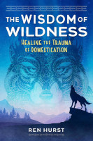 book cover of The Wisdom of Wildness: Healing the Trauma of Domestication by Ren Hurst.