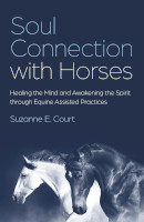 cover of the book: Soul Connection with Horses: Healing the Mind and Awakening the Spirit through Equine Assisted Practices by Suzanne E. Court.