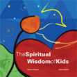 The Spiritual Wisdom of Kids